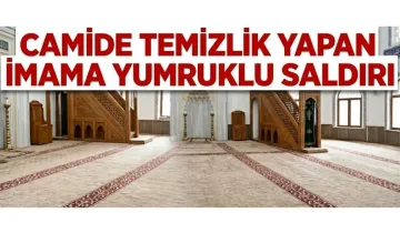 Camide temizlik yapan imama yumruklu saldırı
